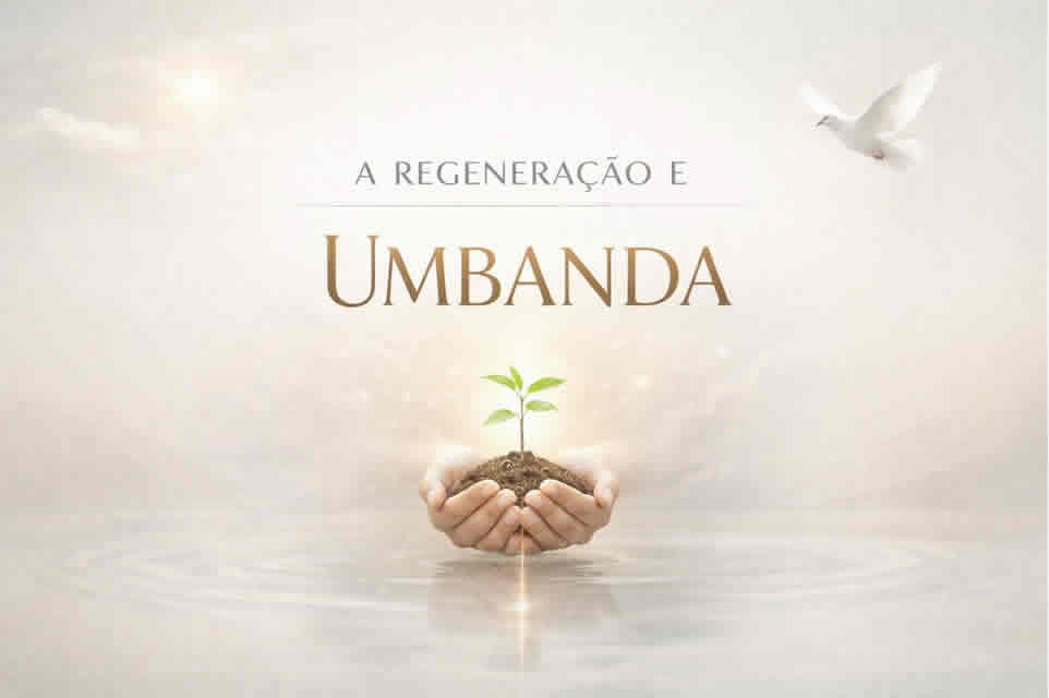 A REGENERAÇÃO E A UMBANDA
